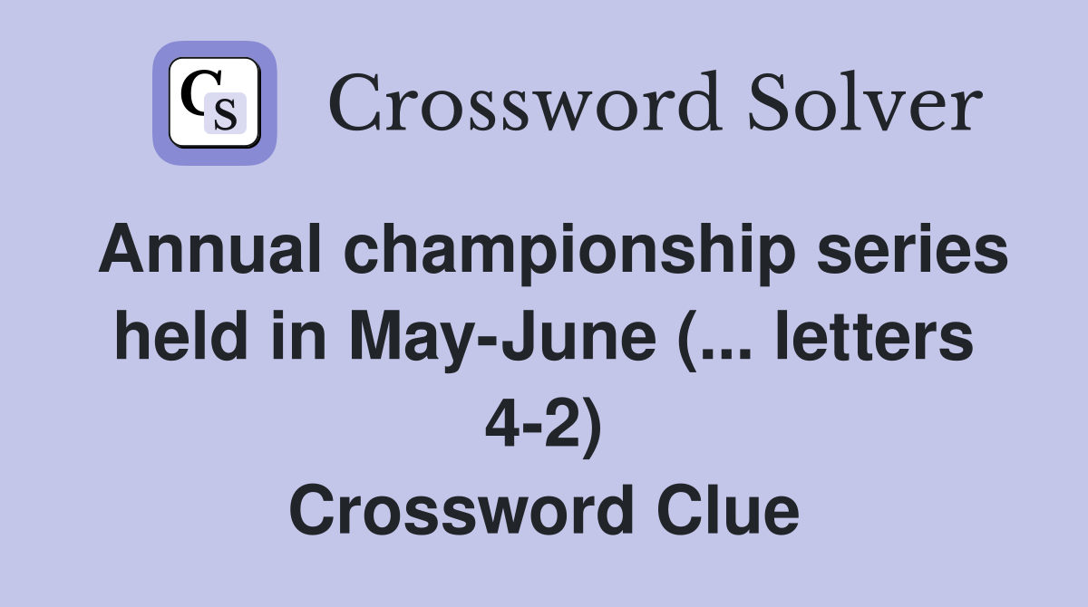 Annual championship series held in May-June (... letters 4-2) Crossword Clue