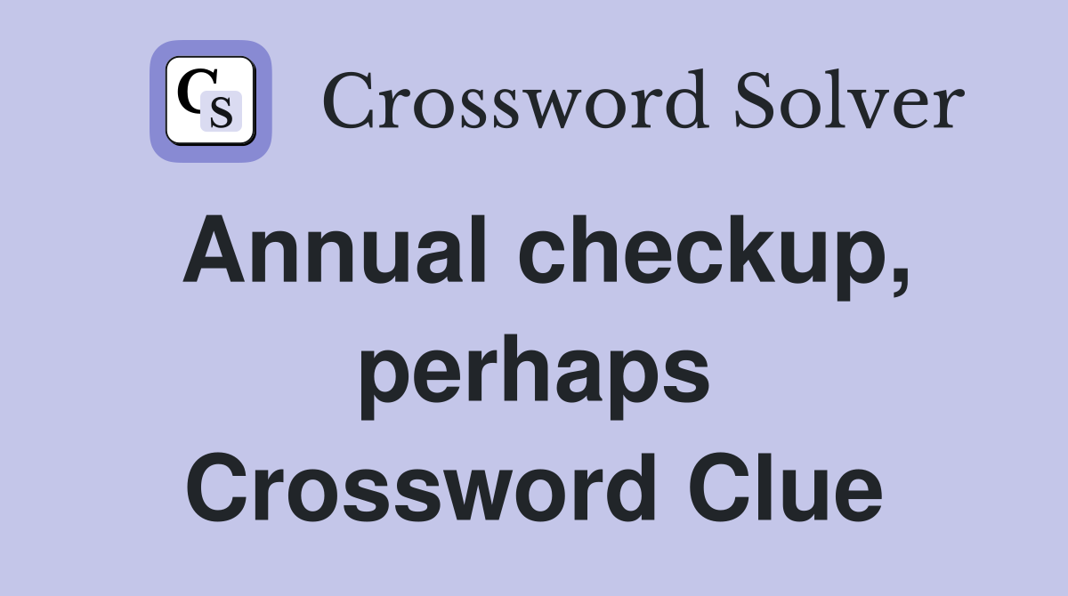 Annual checkup, perhaps Crossword Clue