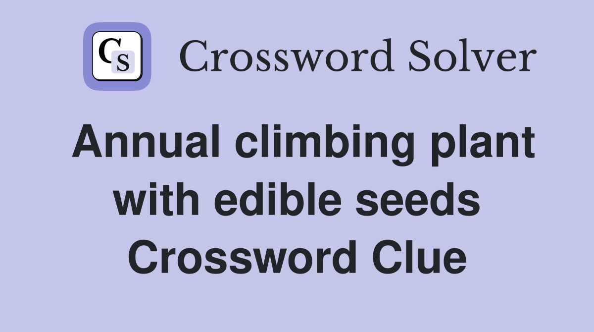 Annual climbing plant with edible seeds Crossword Clue