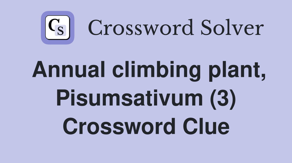 Annual climbing plant, Pisumsativum (3) Crossword Clue
