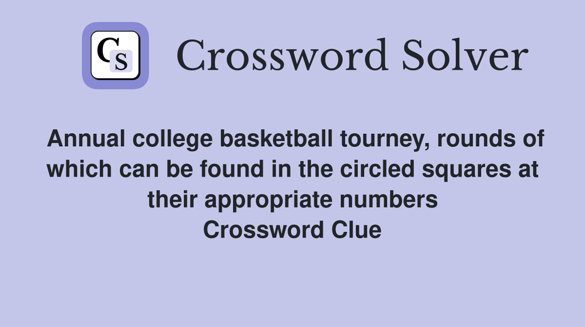 Annual college basketball tourney, rounds of which can be found in the circled squares at their appropriate numbers Crossword Clue