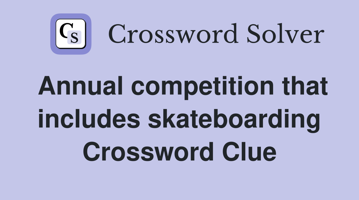 Annual competition that includes skateboarding Crossword Clue