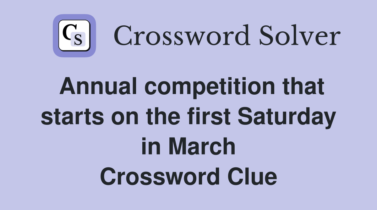 Annual competition that starts on the first Saturday in March Crossword Clue
