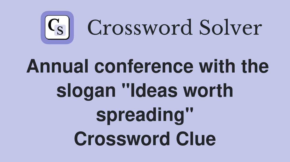 Annual conference with the slogan quot Ideas worth spreading quot Crossword