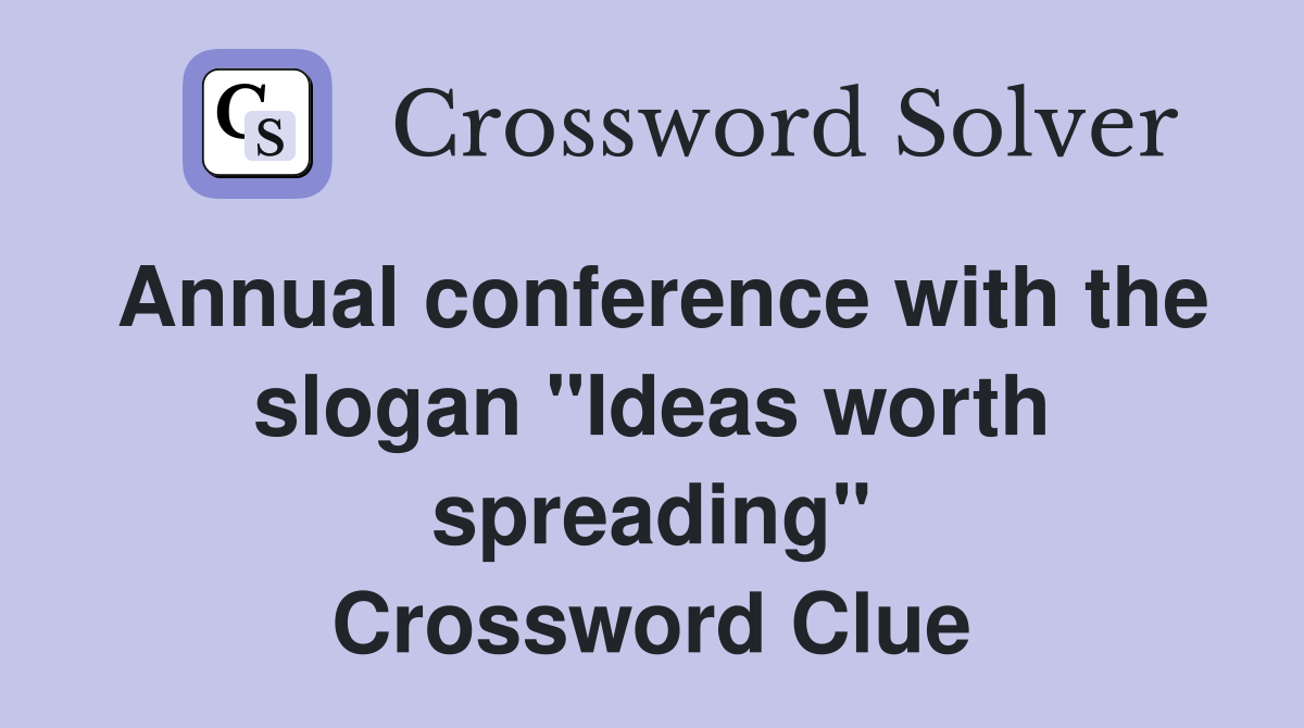 Annual conference with the slogan "Ideas worth spreading" Crossword Clue