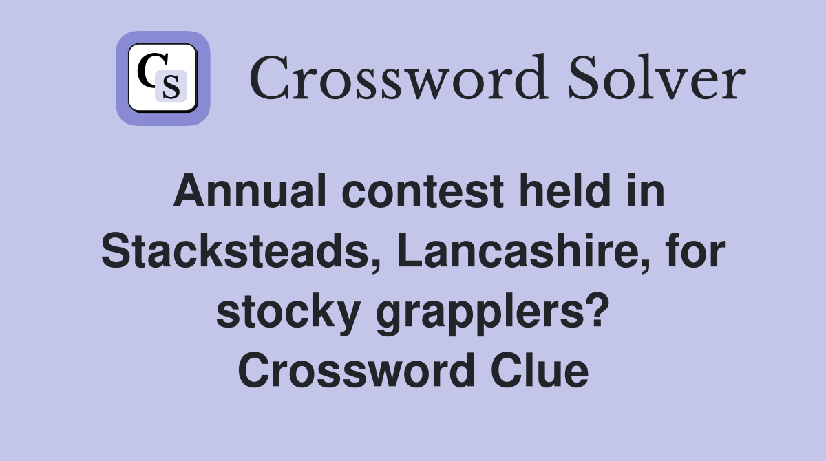 Annual contest held in Stacksteads, Lancashire, for stocky grapplers? Crossword Clue