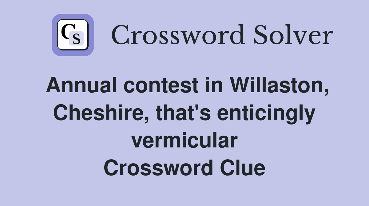 Annual contest in Willaston, Cheshire, that's enticingly vermicular Crossword Clue