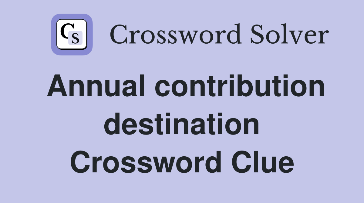 Annual contribution destination Crossword Clue