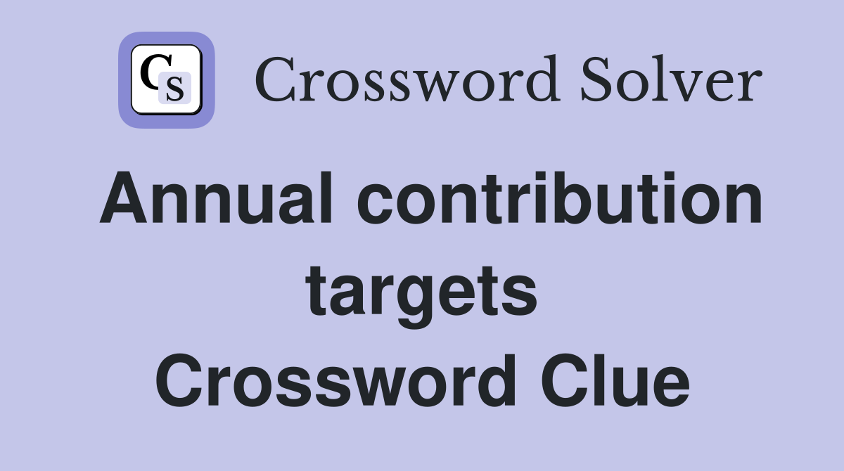 Annual contribution targets Crossword Clue