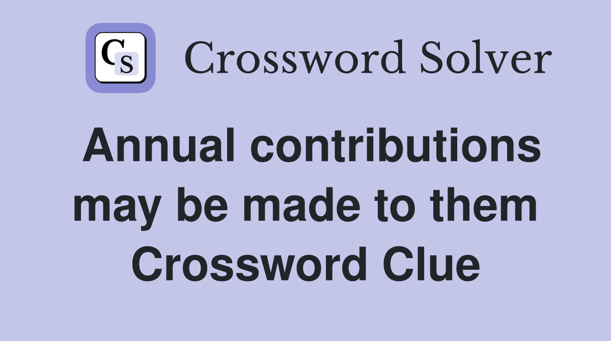 Annual contributions may be made to them Crossword Clue