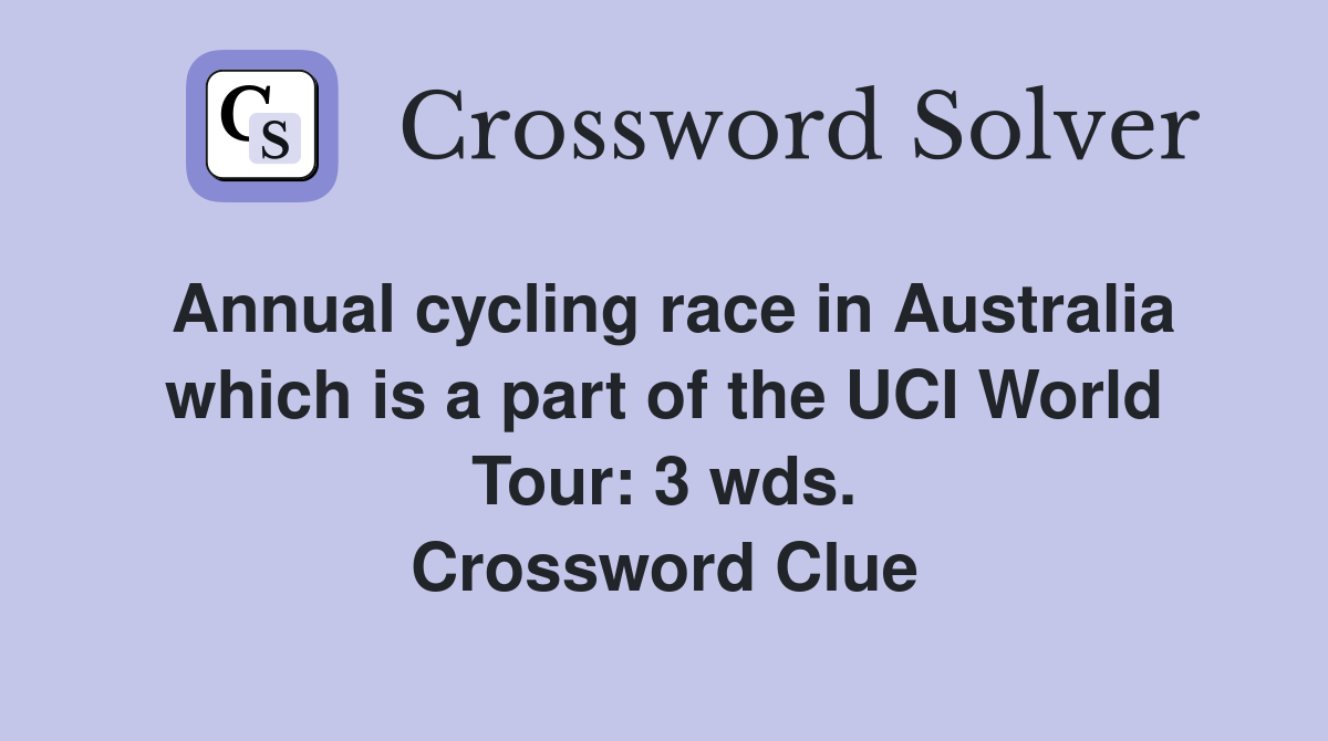 Annual cycling race in Australia which is a part of the UCI World Tour: 3 wds. Crossword Clue