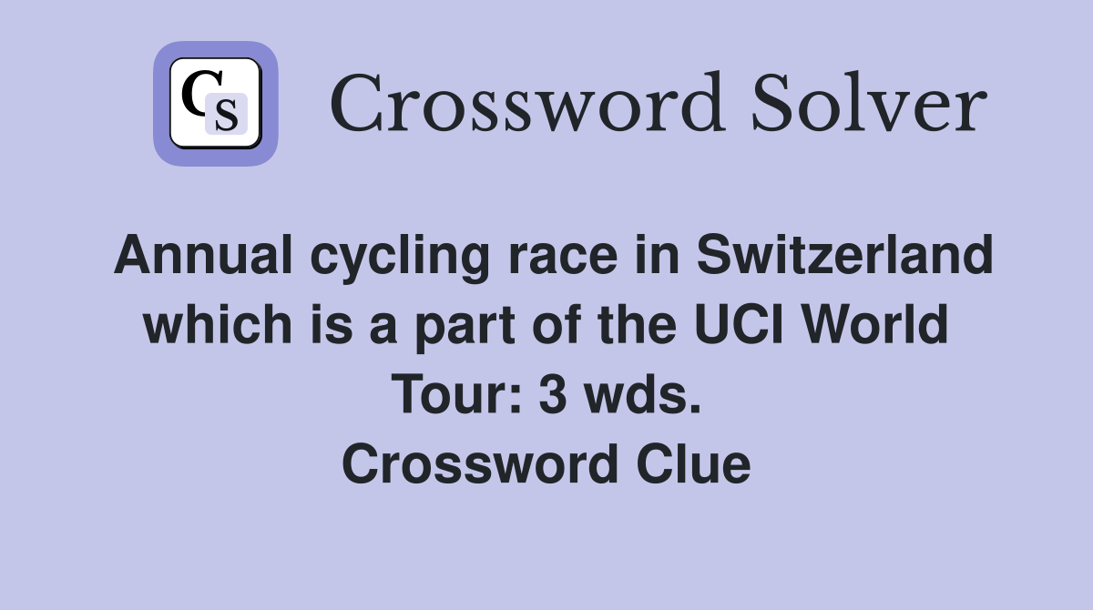 Annual cycling race in Switzerland which is a part of the UCI World Tour: 3 wds. Crossword Clue