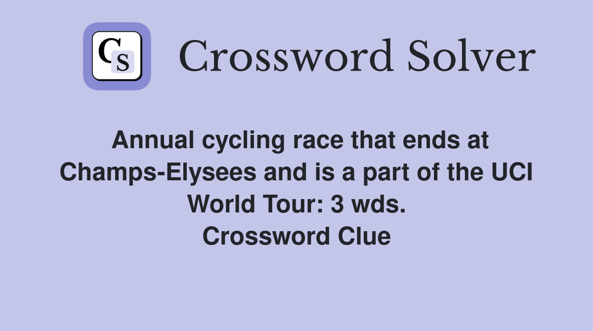 Annual cycling race that ends at Champs-Elysees and is a part of the UCI World Tour: 3 wds. Crossword Clue