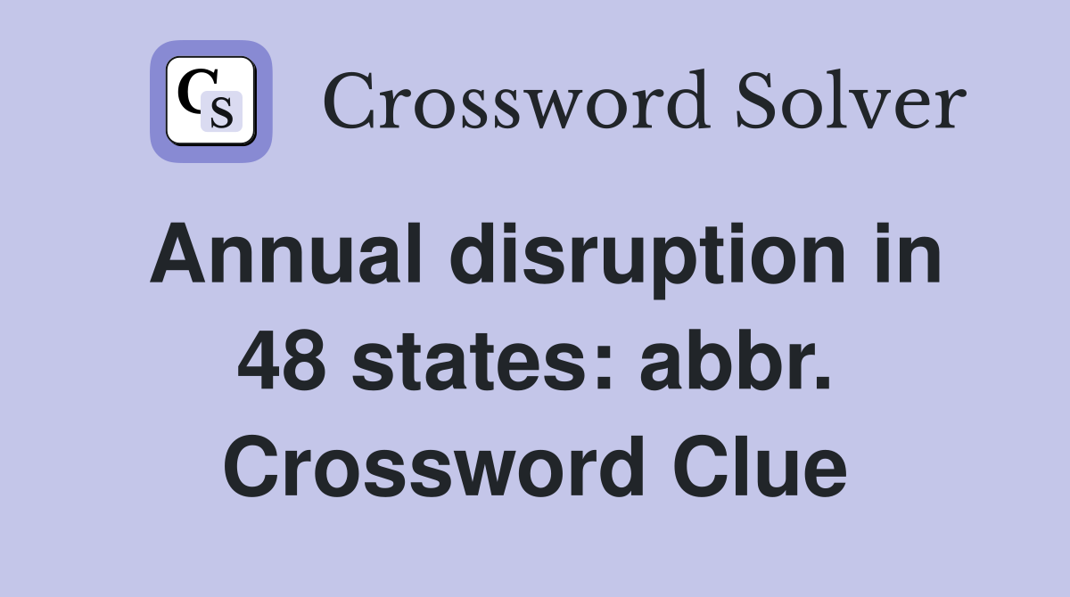 Annual disruption in 48 states: abbr. Crossword Clue