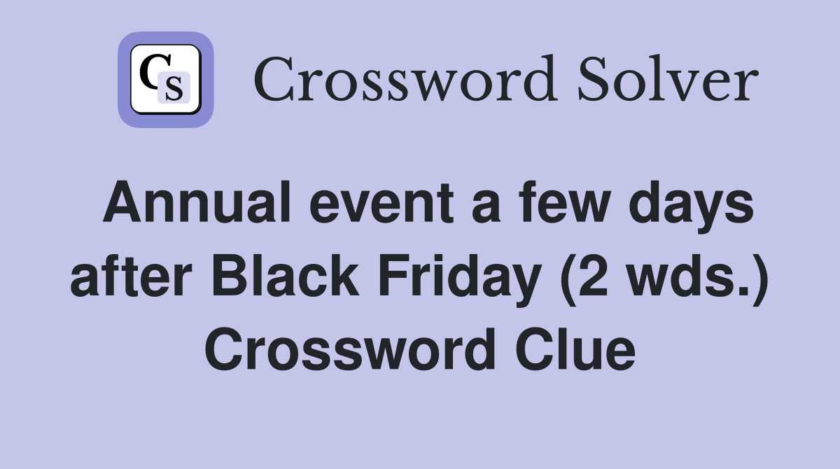 Annual event a few days after Black Friday (2 wds.) Crossword Clue