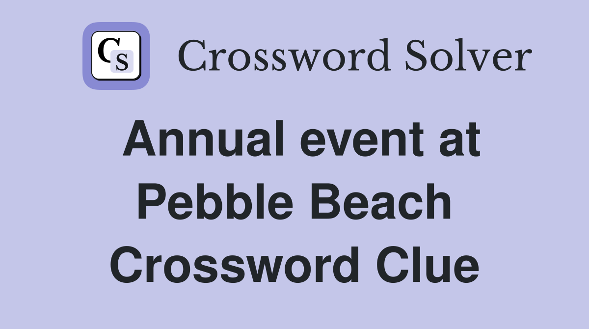 Annual event at Pebble Beach Crossword Clue