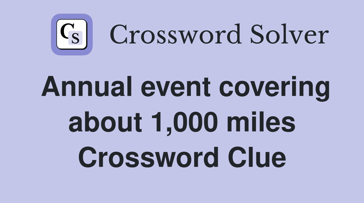 Annual event covering about 1,000 miles Crossword Clue