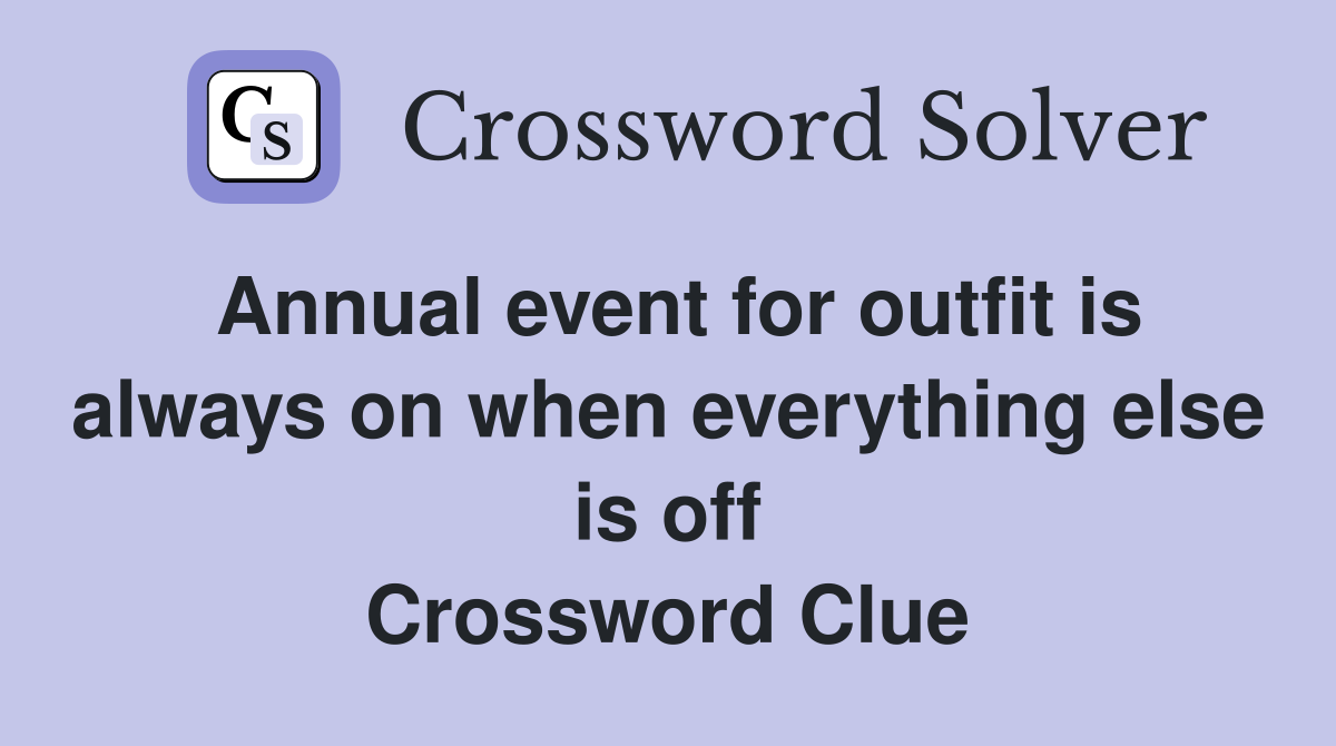 Annual event for outfit is always on when everything else is off Crossword Clue