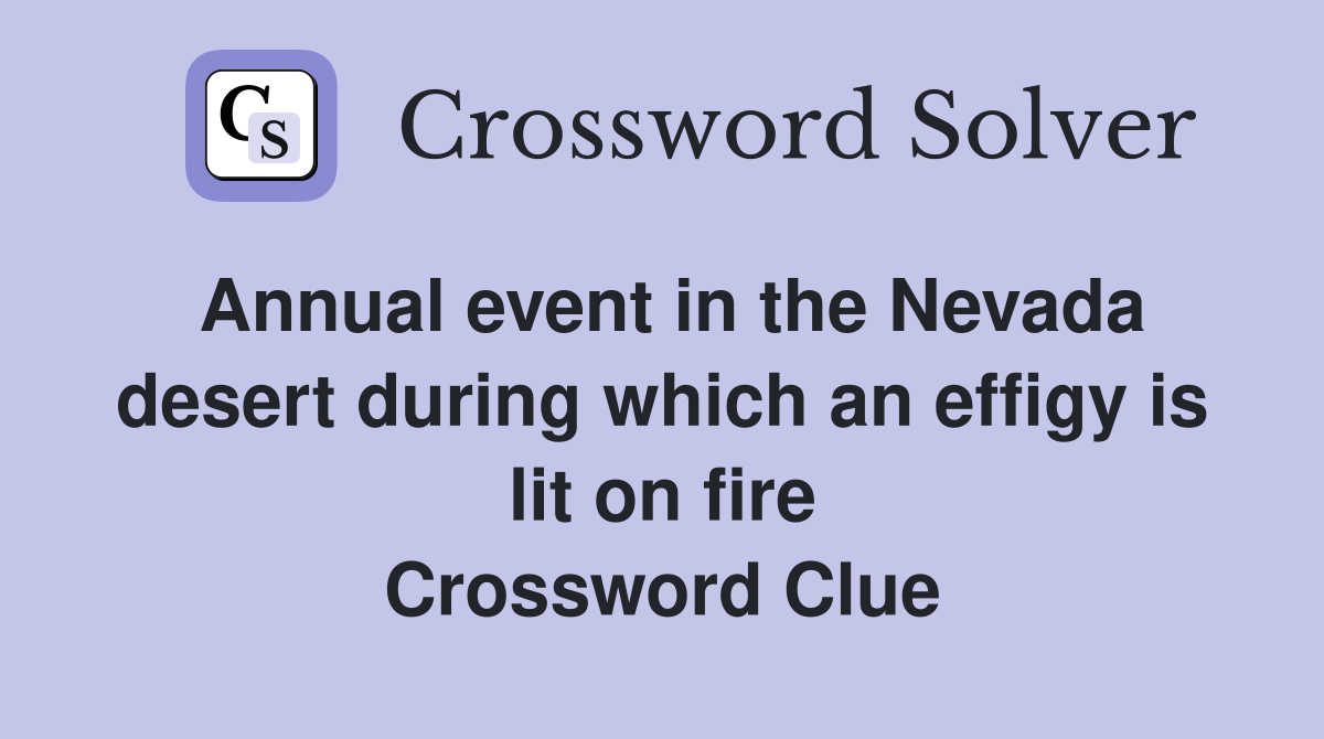 Annual event in the Nevada desert during which an effigy is lit on fire Crossword Clue