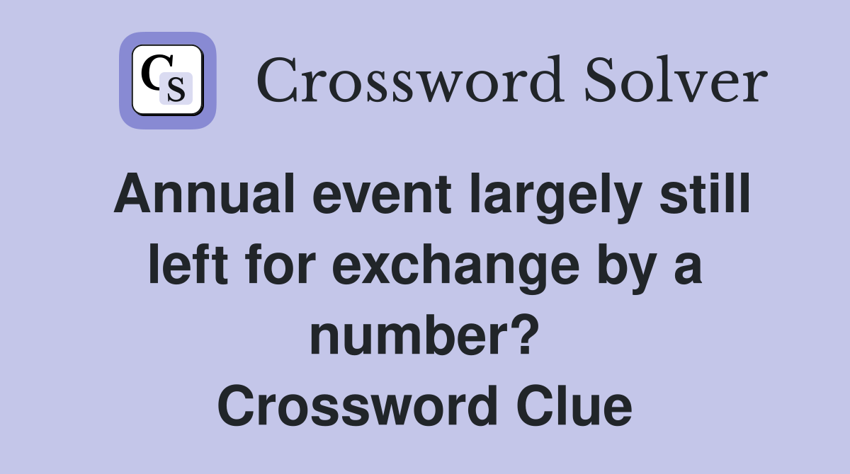 Annual event largely still left for exchange by a number? Crossword Clue