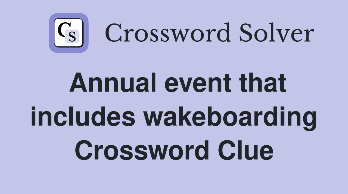 Annual event that includes wakeboarding Crossword Clue