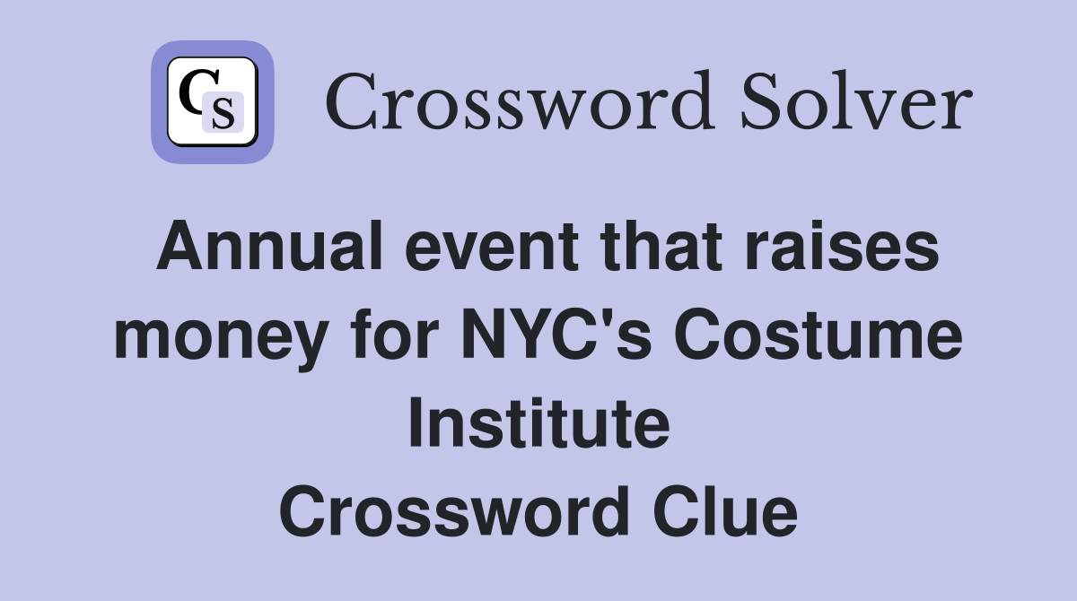 Annual event that raises money for NYC's Costume Institute Crossword Clue