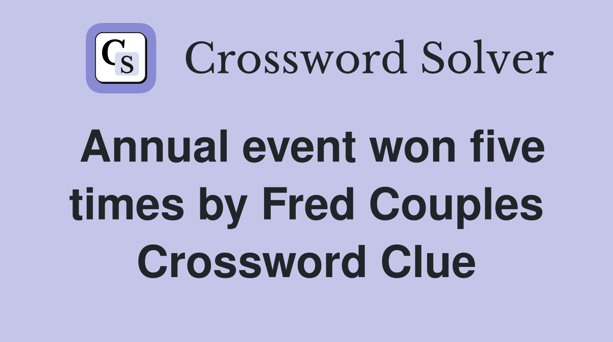 Annual event won five times by Fred Couples Crossword Clue