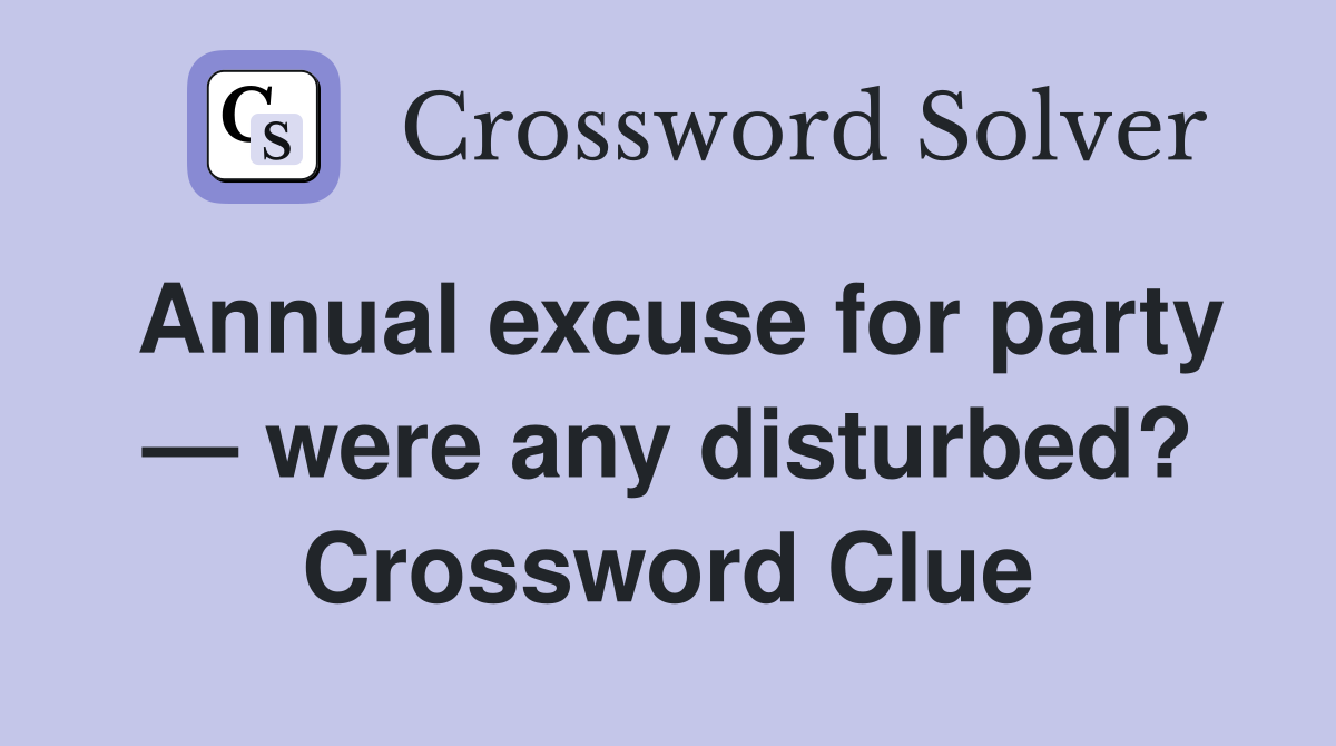 Annual excuse for party — were any disturbed? Crossword Clue