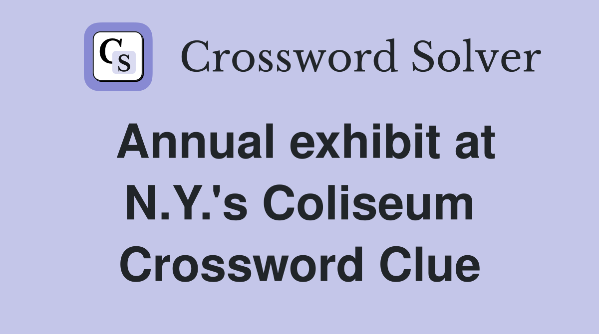Annual exhibit at N.Y.'s Coliseum Crossword Clue
