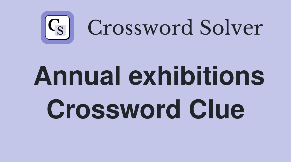 Annual exhibitions Crossword Clue