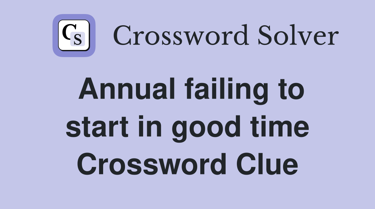 Annual failing to start in good time Crossword Clue