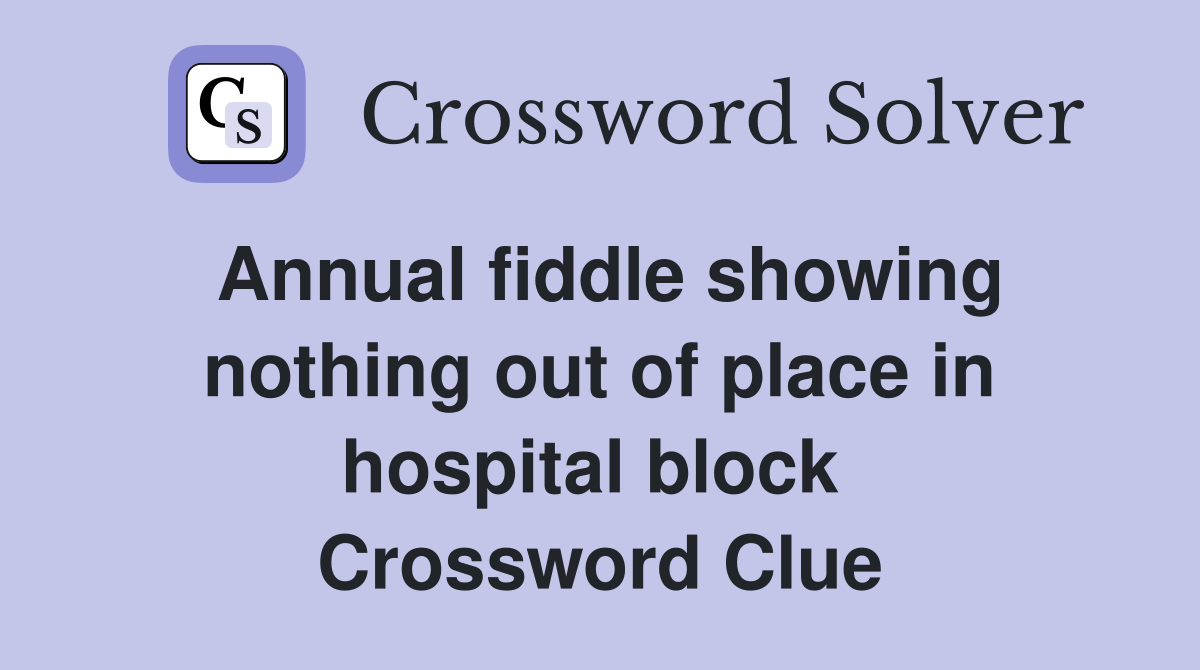 Annual fiddle showing nothing out of place in hospital block  Crossword Clue