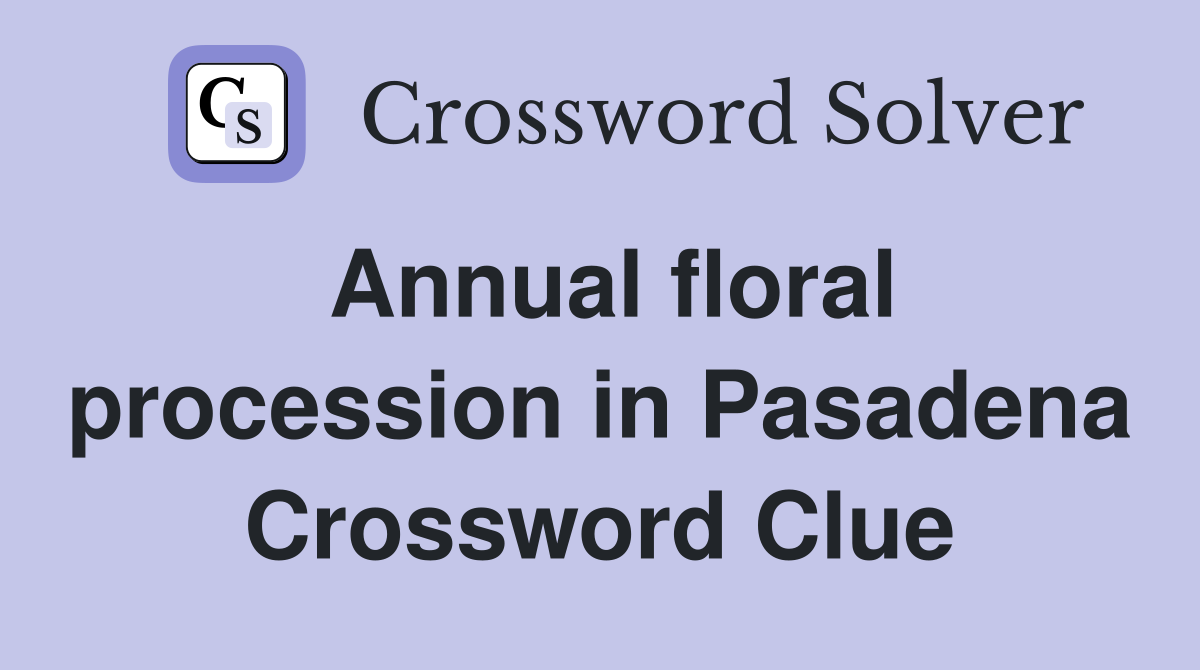 Annual floral procession in Pasadena Crossword Clue