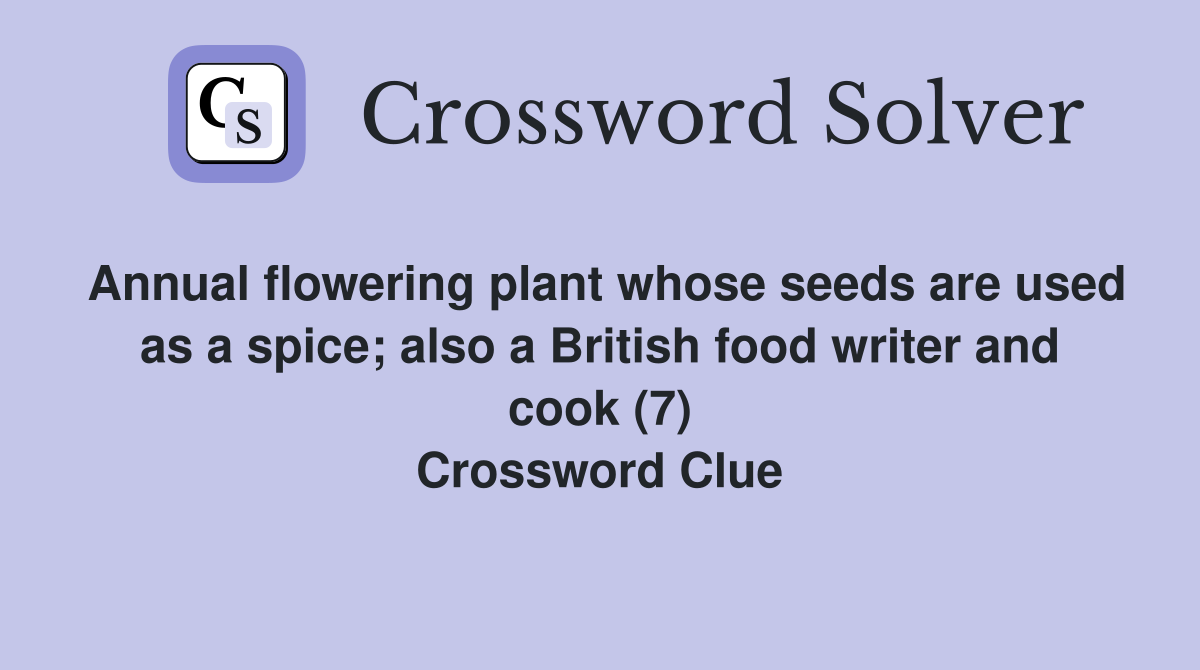 Annual flowering plant whose seeds are used as a spice; also a British food writer and cook (7) Crossword Clue