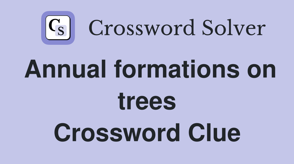 Annual formations on trees Crossword Clue
