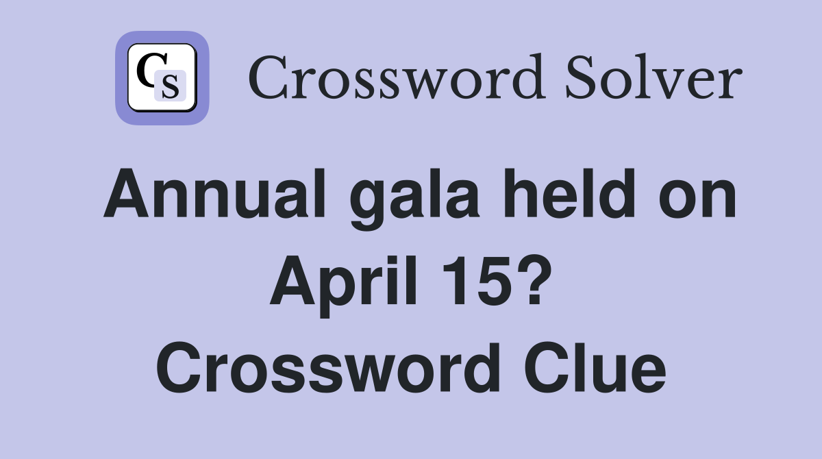 Annual gala held on April 15? Crossword Clue