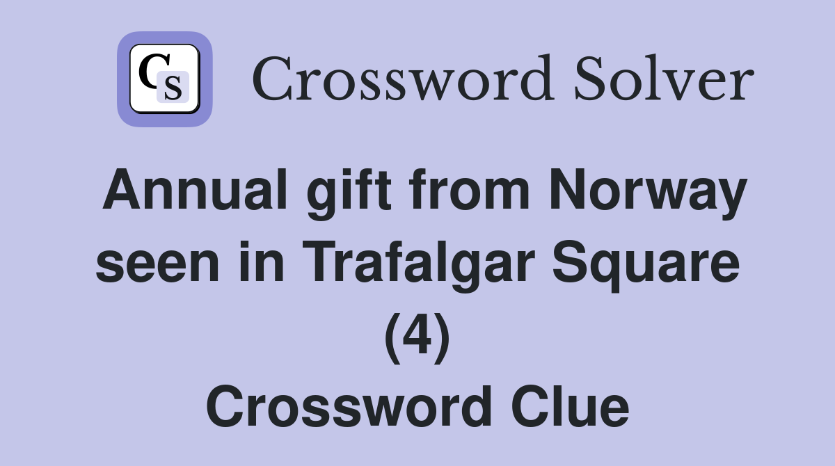 Annual gift from Norway seen in Trafalgar Square (4) Crossword Clue