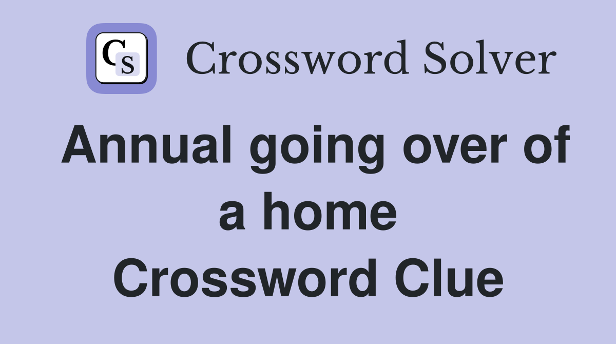 Annual going over of a home Crossword Clue