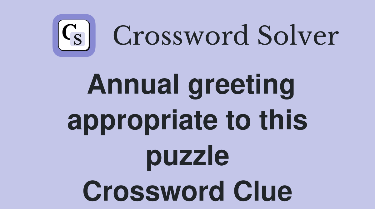 Annual greeting appropriate to this puzzle Crossword Clue