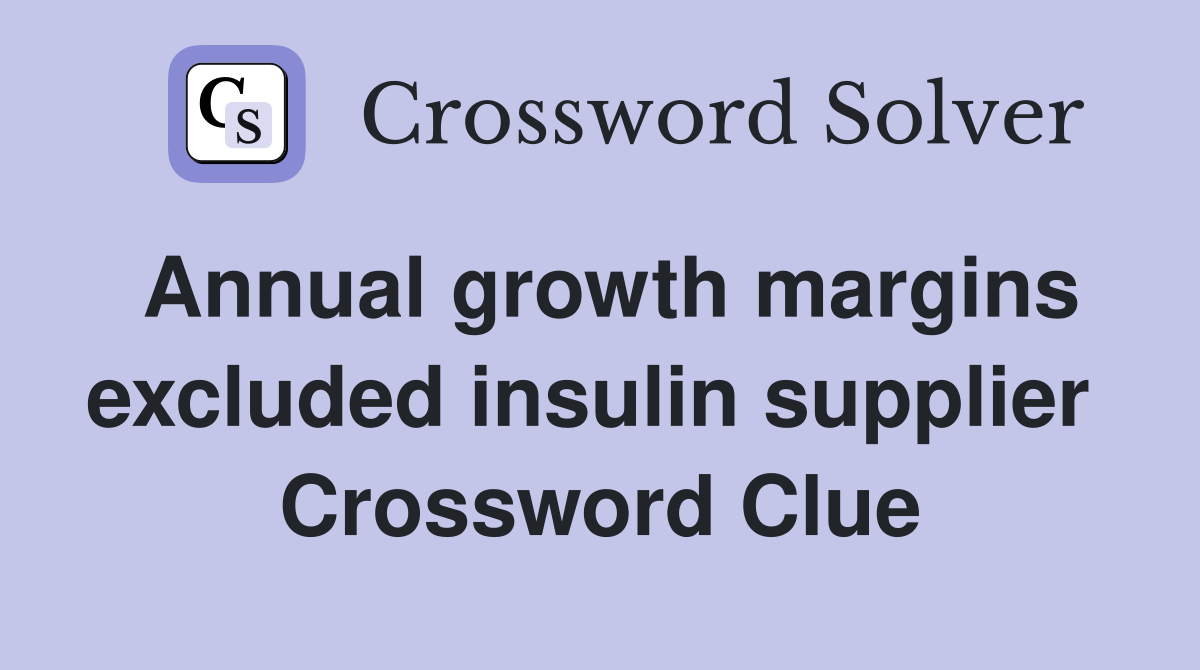 Annual growth margins excluded insulin supplier  Crossword Clue