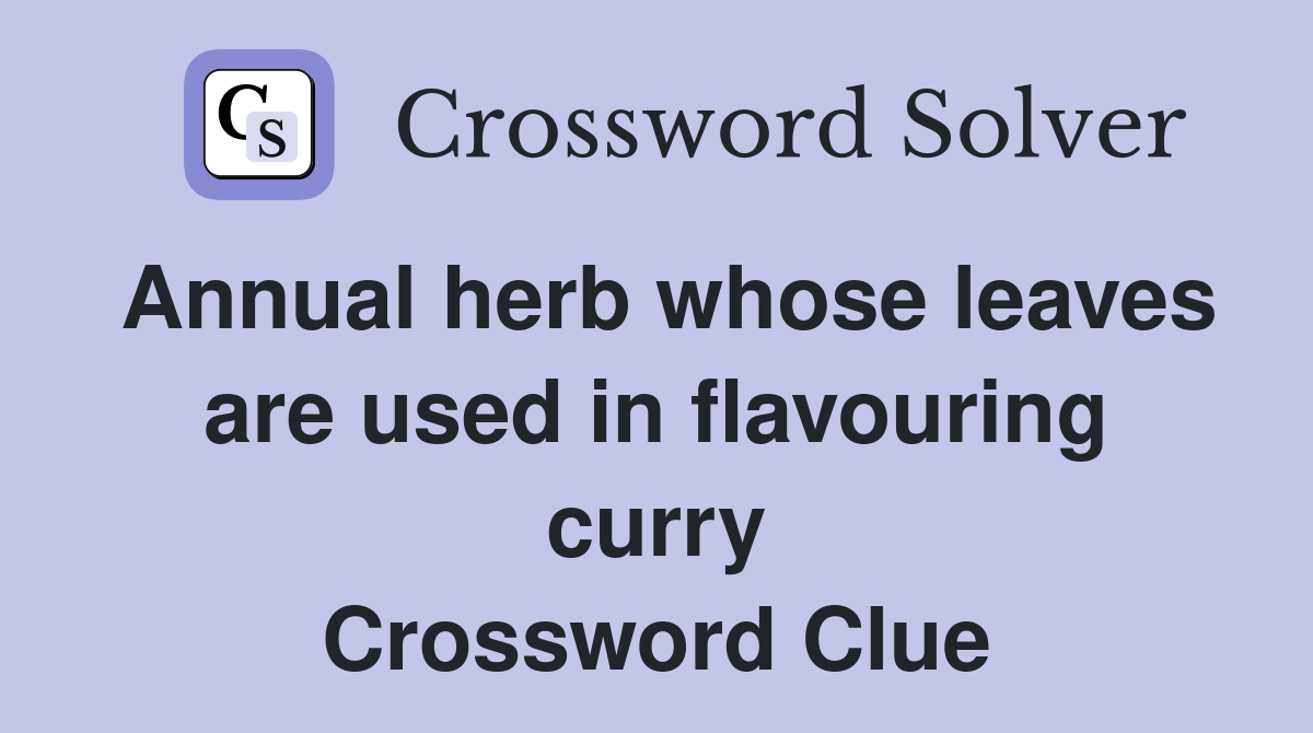 Annual herb whose leaves are used in flavouring curry Crossword Clue