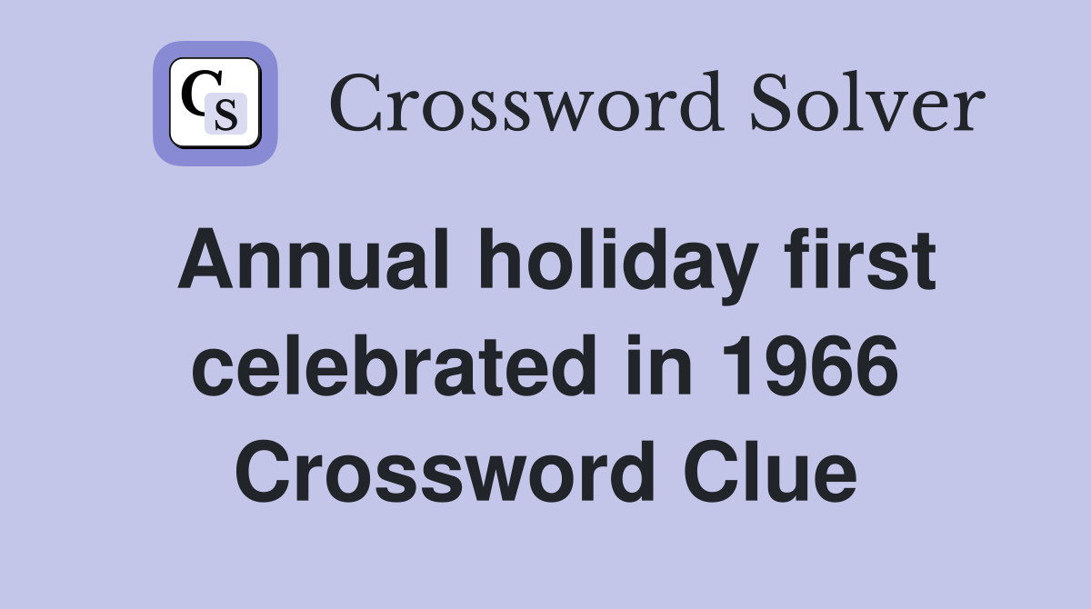 Annual holiday first celebrated in 1966 Crossword Clue