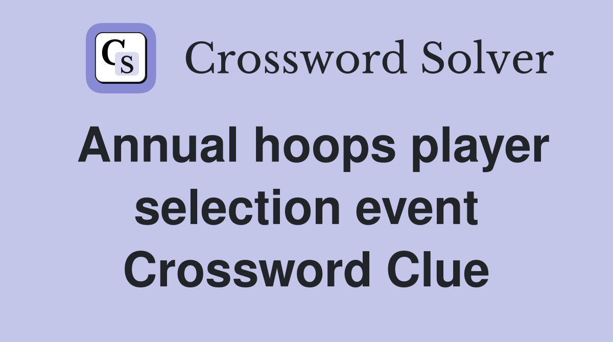 Annual hoops player selection event Crossword Clue
