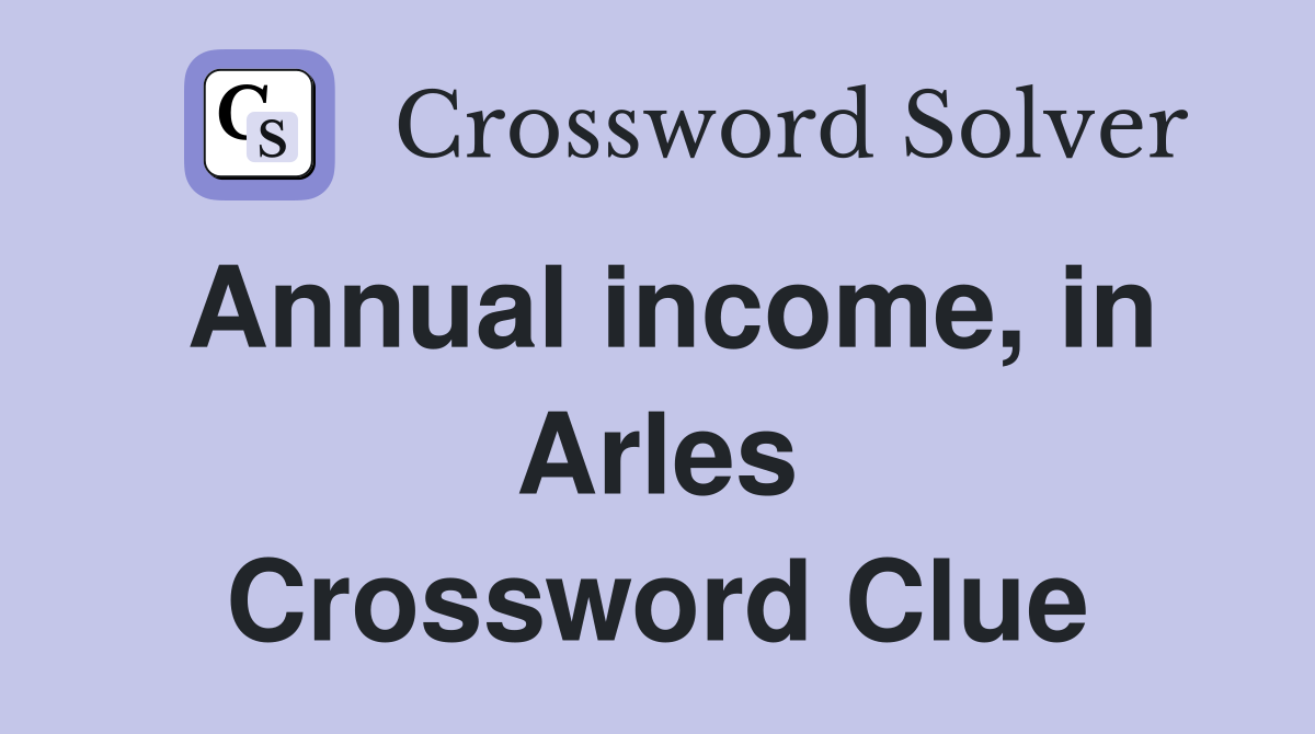 Annual income, in Arles Crossword Clue