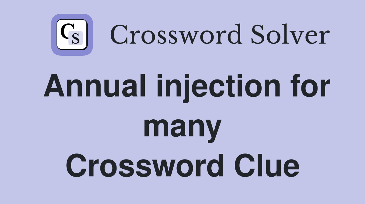 Annual injection for many Crossword Clue