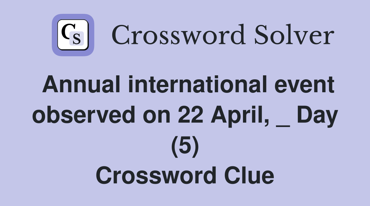 Annual international event observed on 22 April, _ Day (5) Crossword Clue