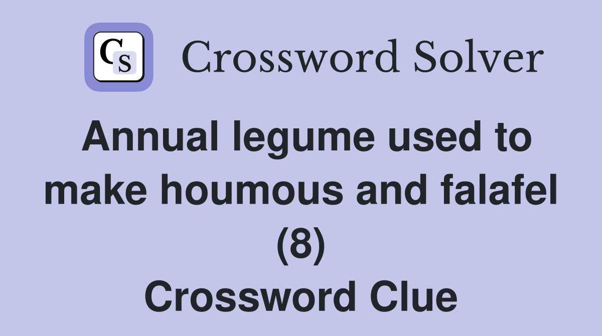 Annual legume used to make houmous and falafel (8) Crossword Clue