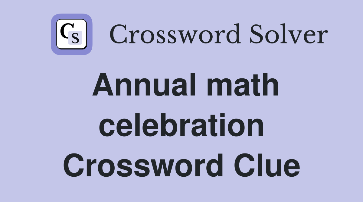 Annual math celebration Crossword Clue