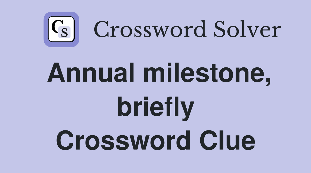Annual milestone, briefly Crossword Clue