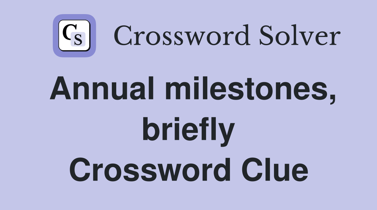 Annual milestones, briefly Crossword Clue